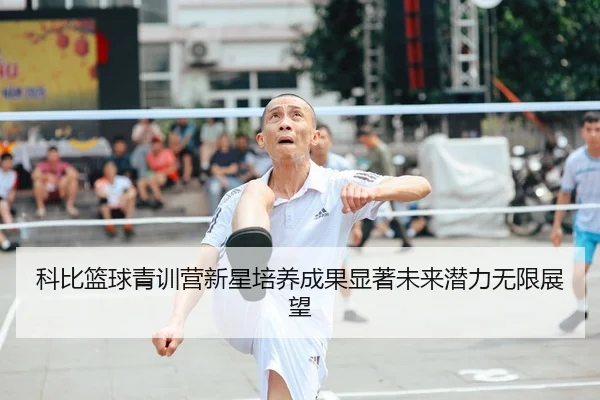 科比篮球青训营新星培养成果显著未来潜力无限展望